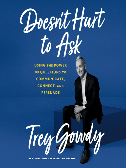 Title details for Doesn't Hurt to Ask by Trey Gowdy - Available